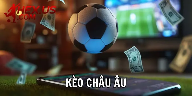 Kèo Châu Âu: Chinh Phục Giải Thưởng Đơn Giản, Dễ Dàng