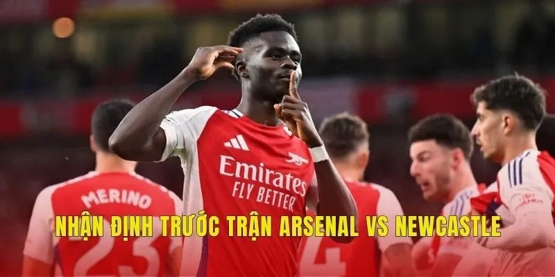 Nhận định trước trận Arsenal vs Newcastle
