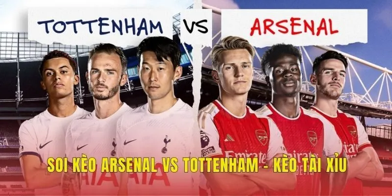 Soi kèo Arsenal vs Tottenham - Kèo tài xỉu