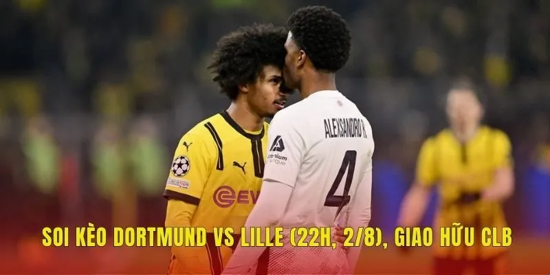 Soi Kèo Dortmund Vs Lille (22h, 2/8), Giao Hữu CLB