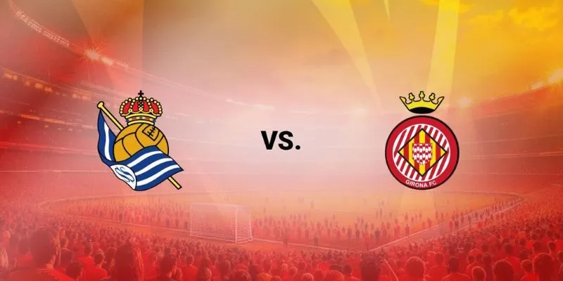 Real Sociedad vs Girona lúc 03h00 ngày 13/12/2025
