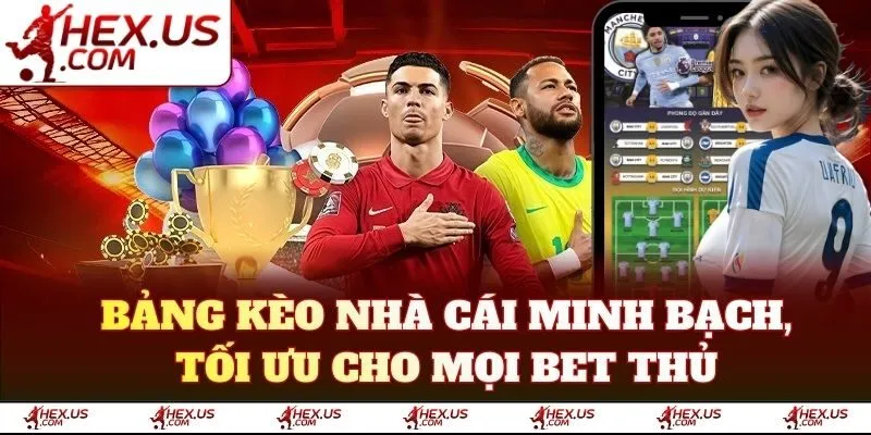 Bảng kèo nhà cái minh bạch, tối ưu cho mọi bet thủ