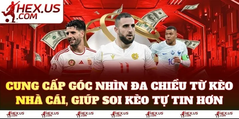 Cung cấp góc nhìn đa chiều từ kèo nhà cái, giúp soi kèo tự tin hơn