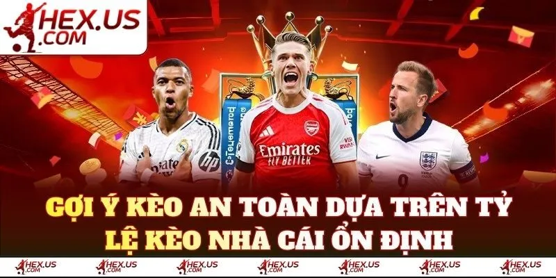 Gợi ý kèo an toàn dựa trên tỷ lệ kèo nhà cái ổn định