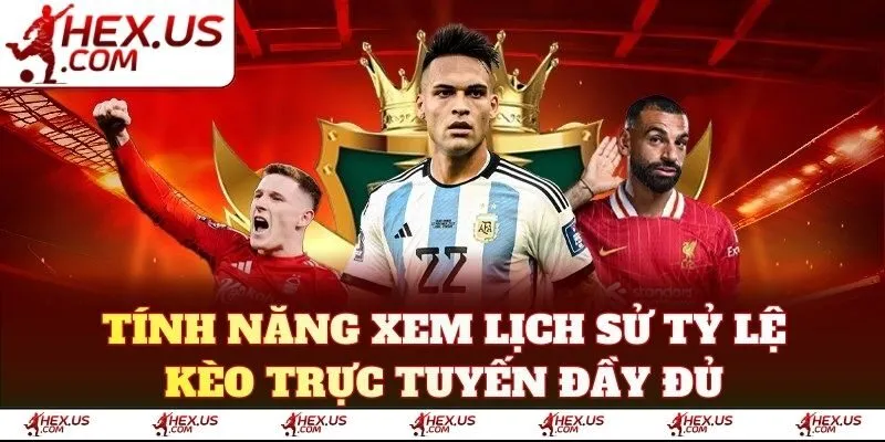 Tính năng xem lịch sử tỷ lệ kèo trực tuyến đầy đủ